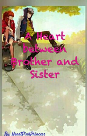 A Heart Between Brother and Sister by SareaShikahhh
