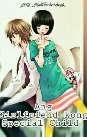 Ang Girlfriend Kong Special Child by MultiFuckerBeyb