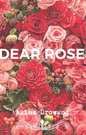 ♡Dear Rose♡ by AlinaDrowend