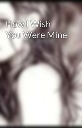How I Wish You Were Mine oleh SilentBeatrix