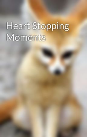 Heart Stopping Moments by AnnieAngel69