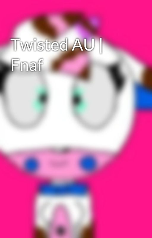 Twisted AU | Fnaf by FrenzyRilla62