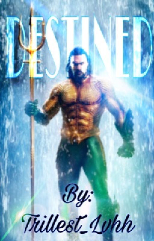 trillest_lvhh tarafından yazılan Destined| AQUAMAN| ON HOLD adlı hikaye