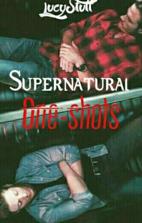 Supernatural One-shots (pedidos abiertos) © by LucyStuff