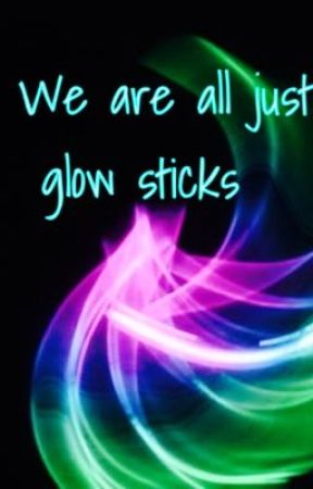 We are all just glow sticks by Abbie_not_abby