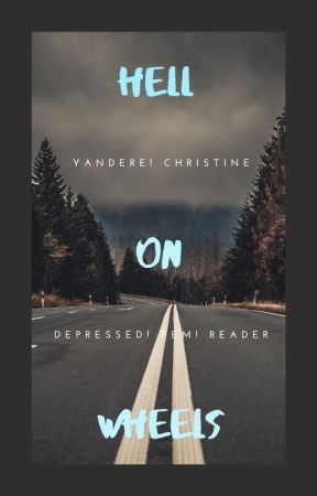 Hell On Wheels { Yandere! Christine x Depressed! Fem! reader} by NefariousLacuna