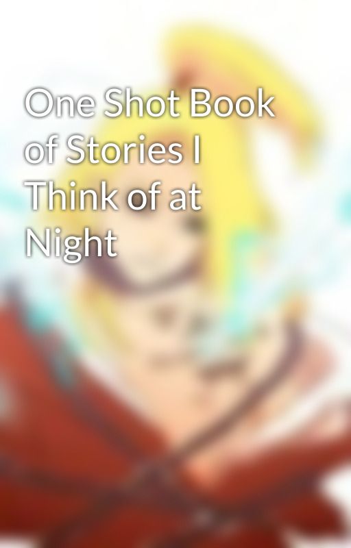 One Shot Book of Stories I Think of at Night by Kokichi6669