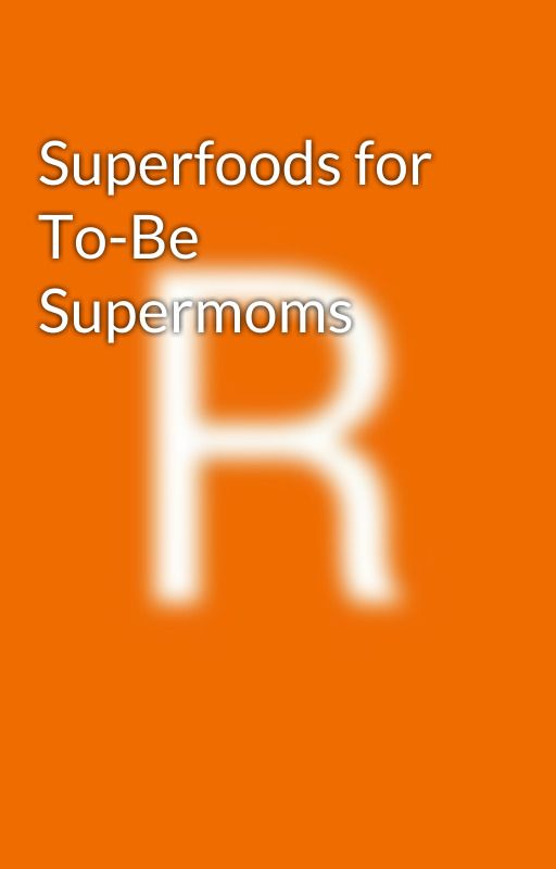 Superfoods for To-Be Supermoms by rampatil111