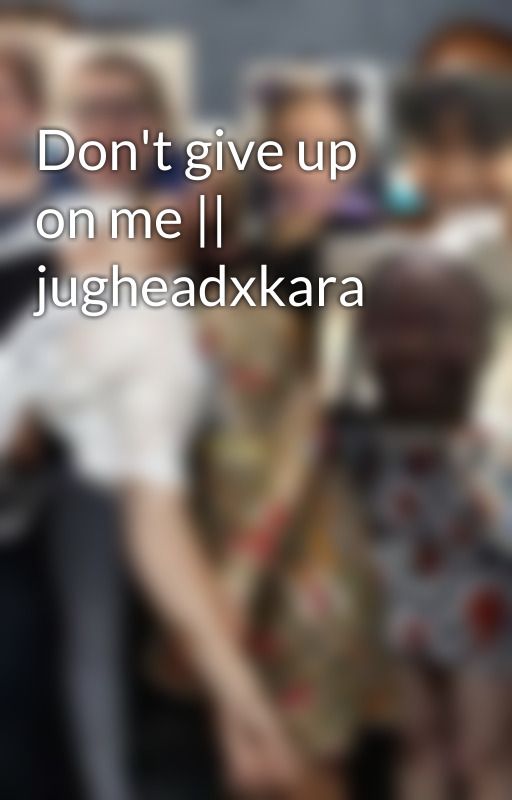 Don't give up on me || jugheadxkara door COLELILICAMILLAKJ