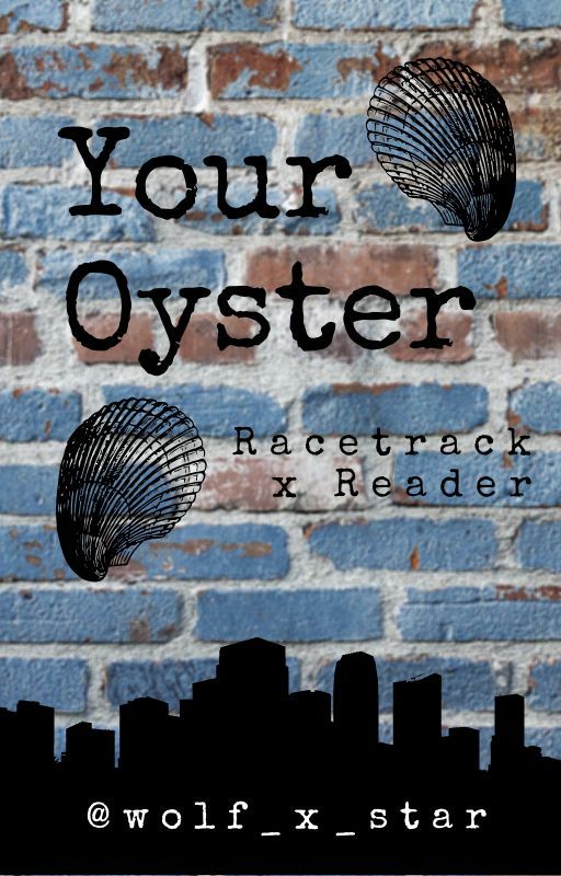 Your Oyster (Racetrack x Reader) by wolf_x_star