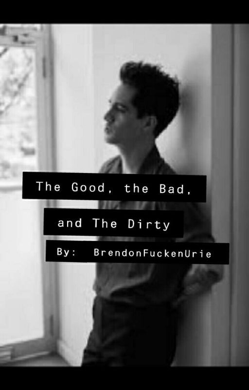 The Good, The Bad and The Dirty (B.U) by BrendonFuckenUrie