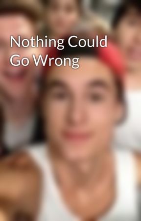 cupcake92300 tarafından yazılan Nothing Could Go Wrong adlı hikaye