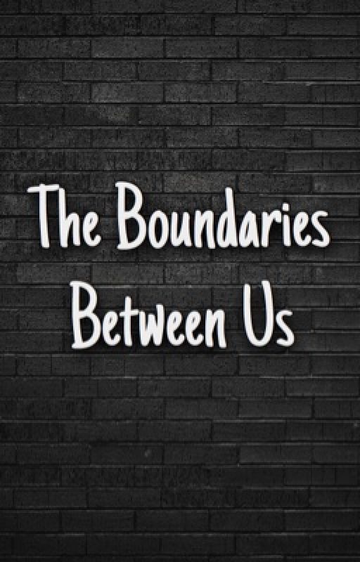 The Boundaries Between Us by MyAmygdalaeAreScared