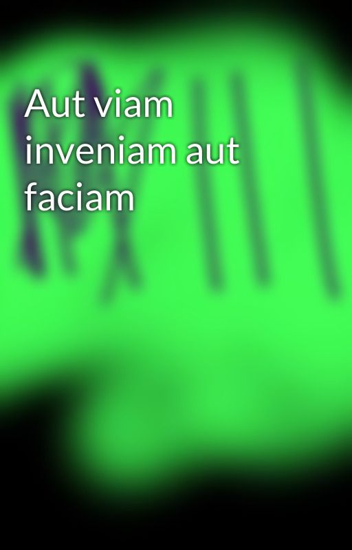 Aut viam inveniam aut faciam by ___PMM___