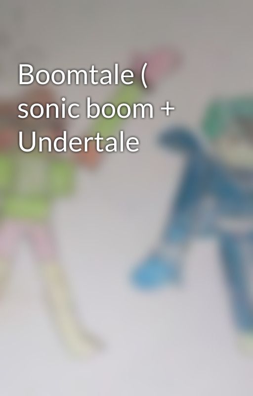 Boomtale ( sonic boom + Undertale by Thecrazyrpkid