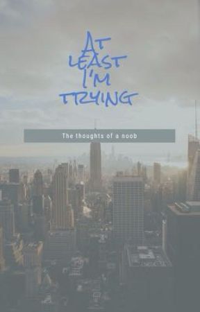 At Least I'm Trying (the thoughts of a noob) بقلم purplepie05