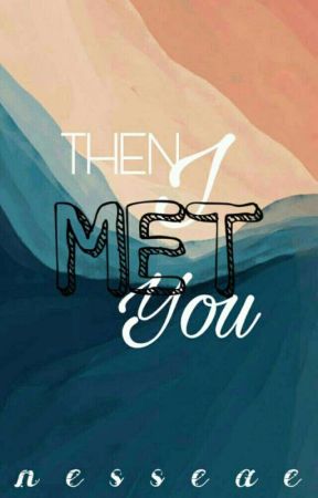 Then I Met You بقلم nesseae