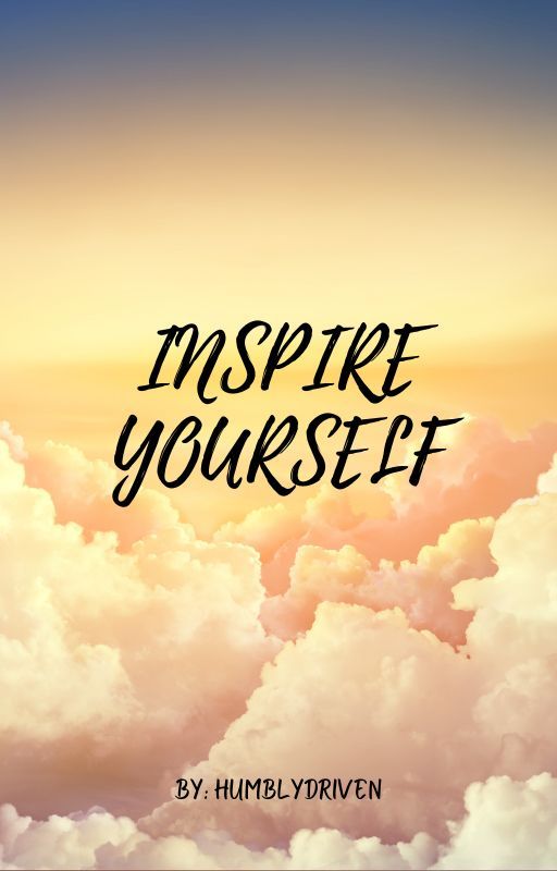 Inspire Yourself by humblydriven