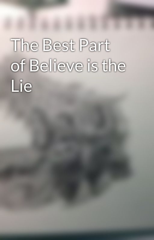 The Best Part of Believe is the Lie by SilverStarry