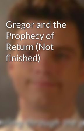 Gregor and the Prophecy of Return (Not finished) by GregorandLuxa4ever