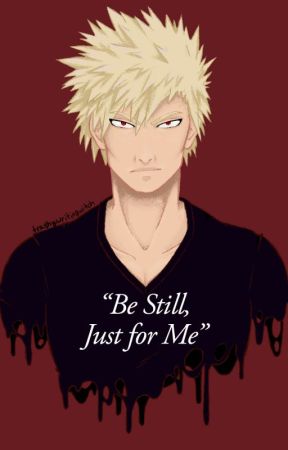 "Be Still, Just for Me" {Bakugo x Reader} by trashywritingwitch