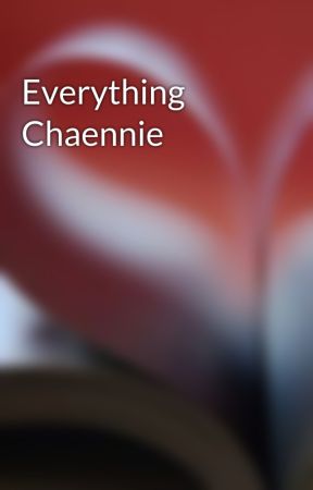 Everything Chaennie by chaenniethusiast