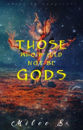 Those Who Would Not Be Gods by milee_s