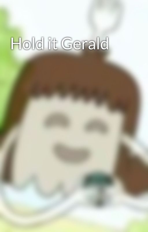 Hold it Gerald by xfives