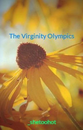 The Virginity Olympics by ItsYoNiqqaSheena16
