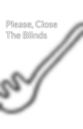 Please, Close The Blinds by Magiklakk