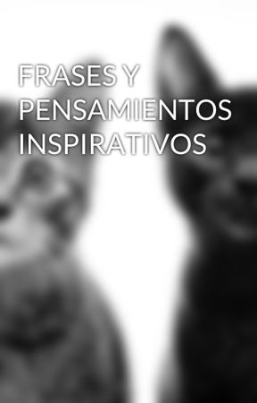 FRASES Y PENSAMIENTOS INSPIRATIVOS by Lisolet_4027