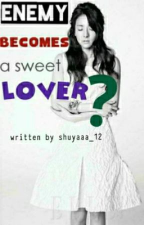 Enemy becomes a sweet lover? بقلم shuyaaa_12