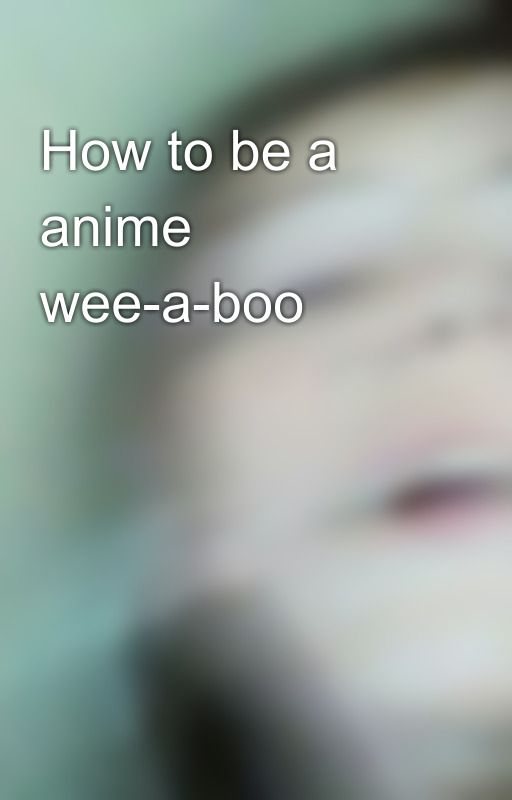 How to be a anime wee-a-boo💌 by MikuHatsune1208052