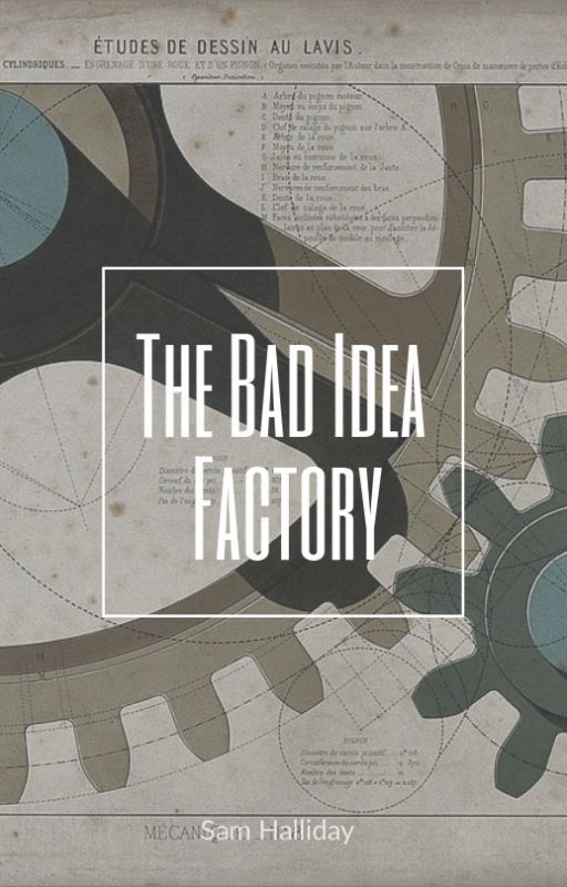 The Bad Idea Factory by Sam-Halliday