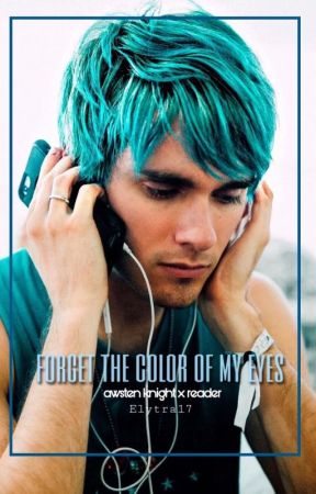 Forget the color of my eyes (Awsten Knight X Reader) by elytra17