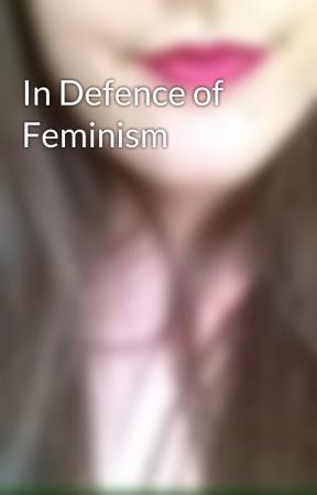 In Defence of Feminism by _justcloseyoureyes_