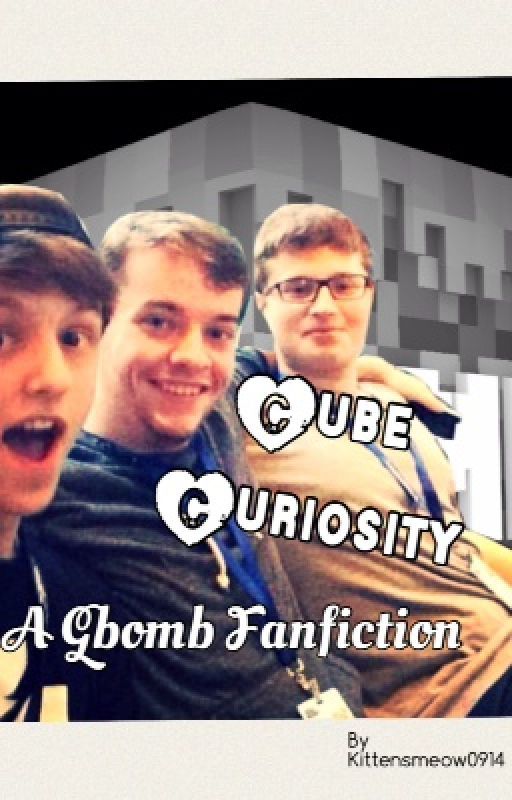 Cube Curiosity (A Gbomb Fanfic) oleh Kittensmeow0914