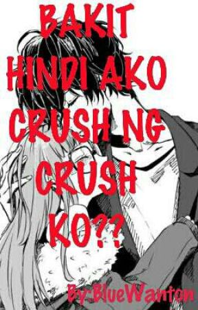 BAKIT HINDI AKO CRUSH NG CRUSH KO??? by BlueWanton