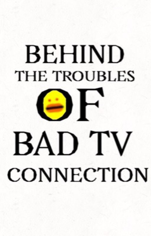 BEHIND THE TROUBLES OF BAD TV CONNECTION! by JiminsJawline7