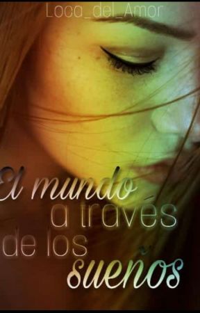 El mundo a través de los sueños by Loca_del_amor