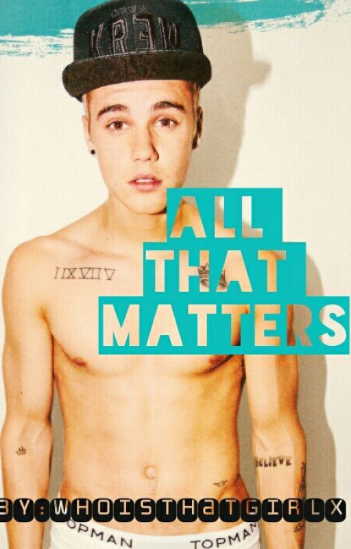 All That Matters (A Justin Bieber Fanfic) door whoisthatgirlx