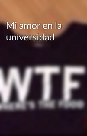 Mi amor en la universidad by FabiolaBaldenegroBal