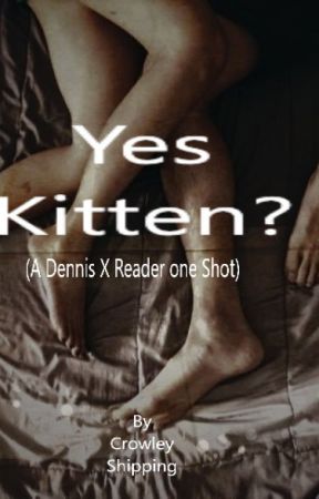 Yes Kitten? by Crowleyshipping