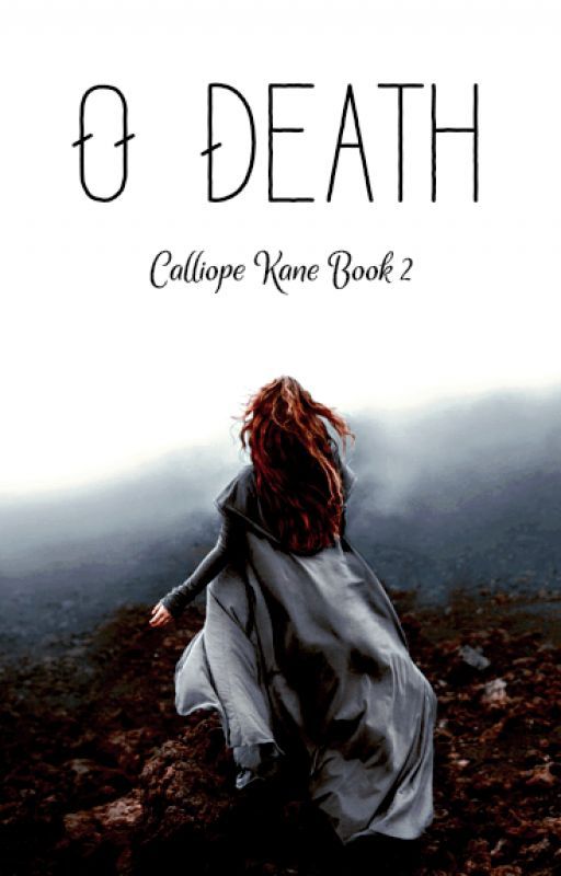 O Death//Book 2 in the Calliope Kane Series by thedreamingwriter