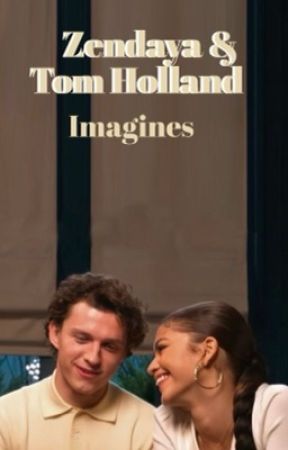 my favorite tom holland & zendaya imagines by captaineophoria