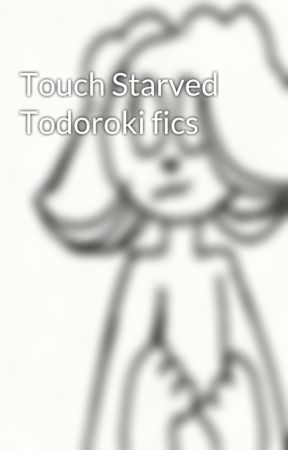 Touch Starved Todoroki fics by TheSmallDemon