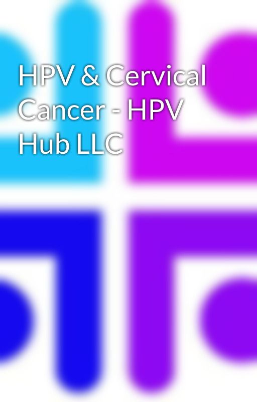 HPV & Cervical Cancer - HPV Hub LLC by Hpvhubllc