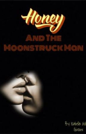 Honey And The Moonstruck Man by bellahobbsgiroux