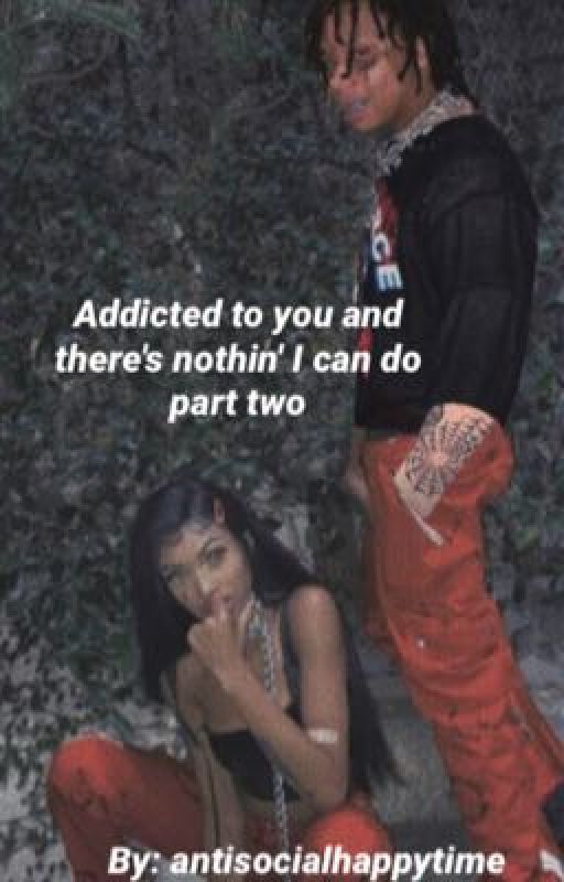 Addicted to you and there's nothin' I can do part two- Trippie Redd fanfiction  by antisocialhappytime