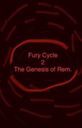 Fury Cycle 2:The Genesis of Rem. by thefinishedone